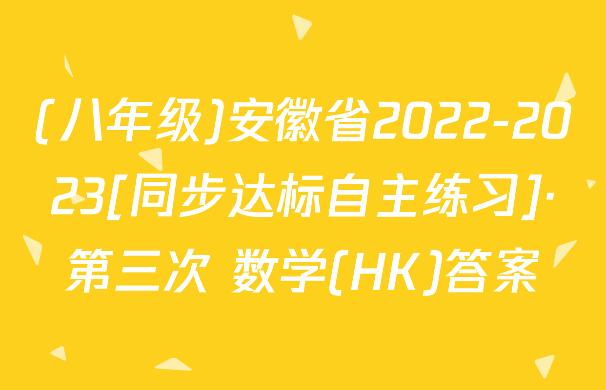 (八年级)安徽省2022-2023[同步达标自主练习]·第三次 数学(HK)答案