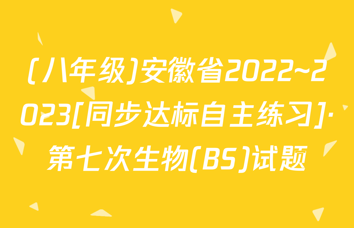 (八年级)安徽省2022~2023[同步达标自主练习]·第七次生物(BS)试题