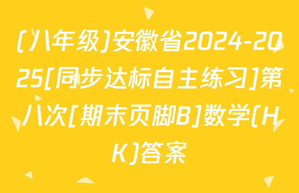 (八年级)安徽省2024-2025[同步达标自主练习]第八次[期末页脚B]数学(HK)答案