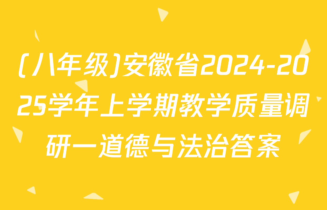 (八年级)安徽省2024-2025学年上学期教学质量调研一道德与法治答案