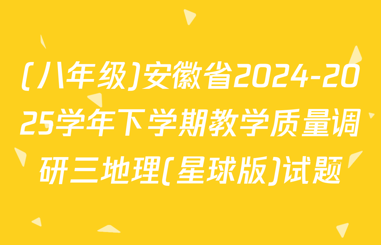 (八年级)安徽省2024-2025学年下学期教学质量调研三地理(星球版)试题