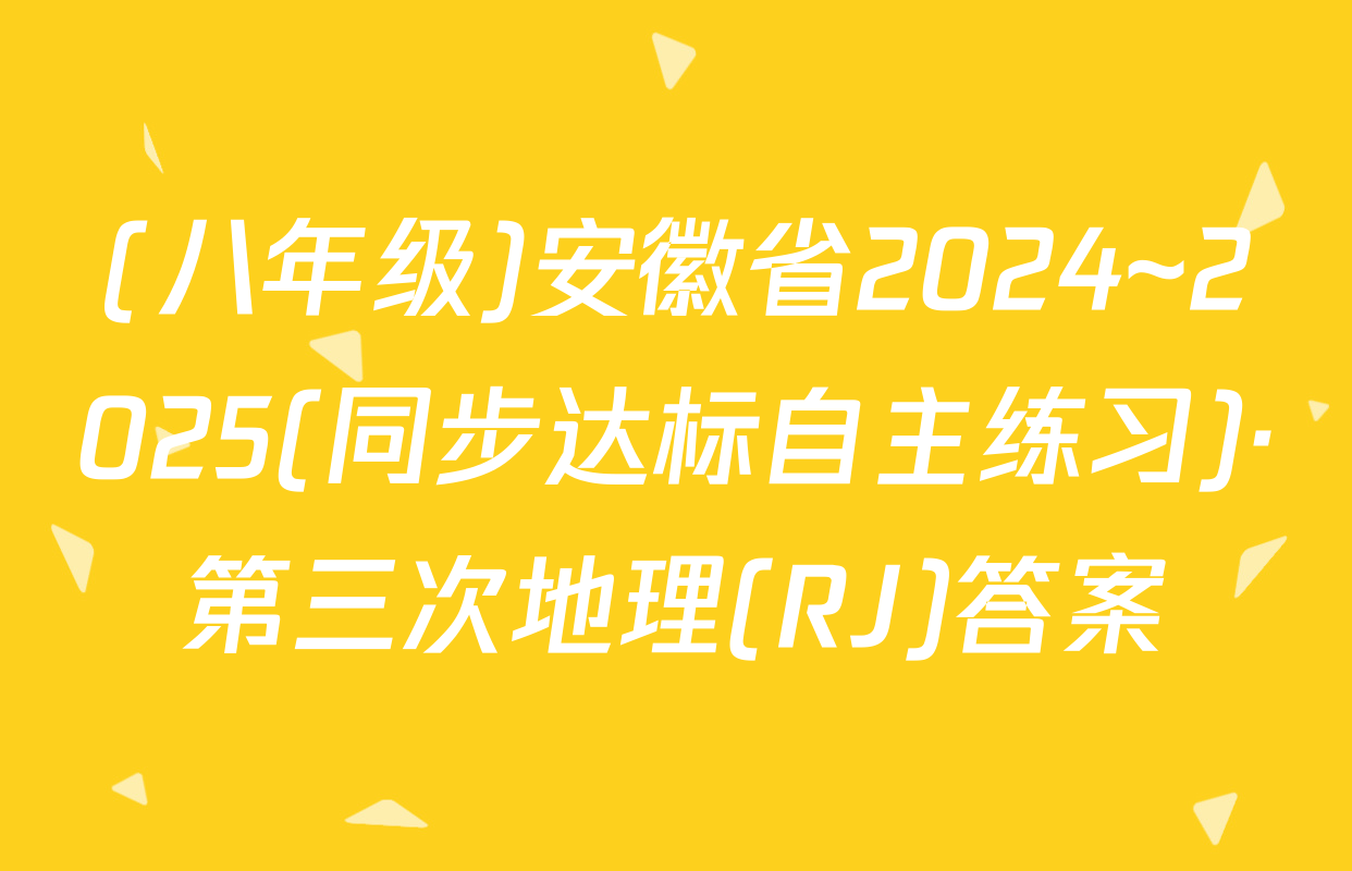 (八年级)安徽省2024~2025(同步达标自主练习)·第三次地理(RJ)答案