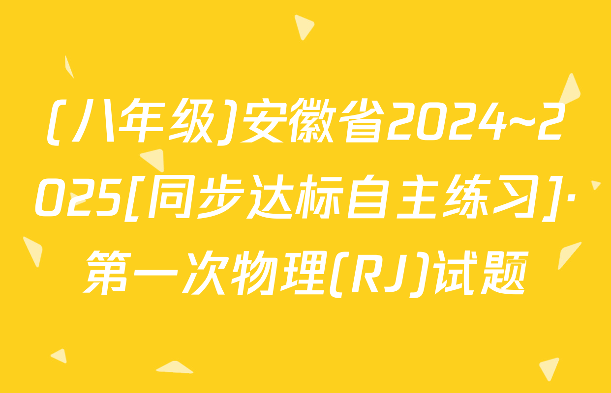 (八年级)安徽省2024~2025[同步达标自主练习]·第一次物理(RJ)试题