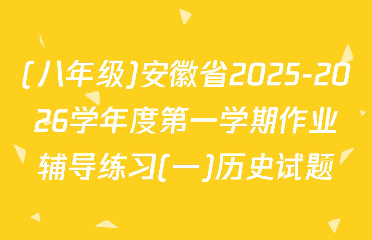 (八年级)安徽省2025-2026学年度第一学期作业辅导练习(一)历史试题