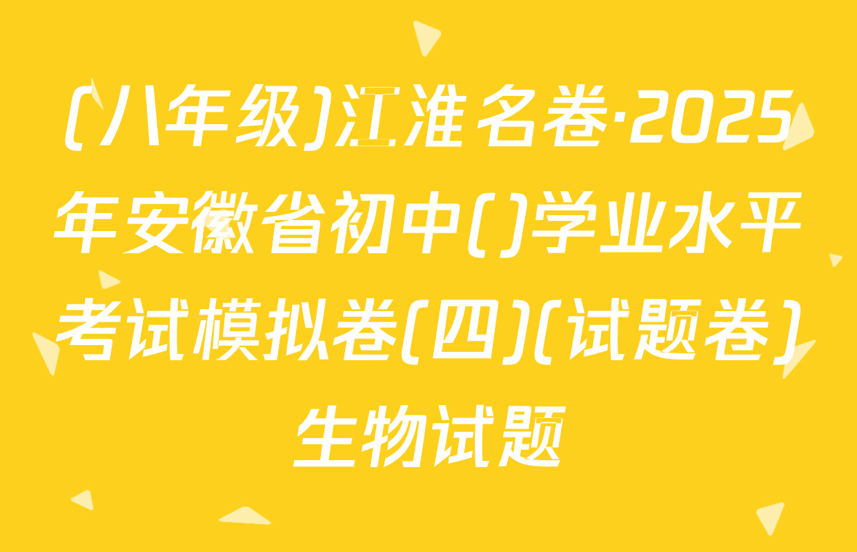 (八年级)江淮名卷·2025年安徽省初中()学业水平考试模拟卷(四)(试题卷)生物试题