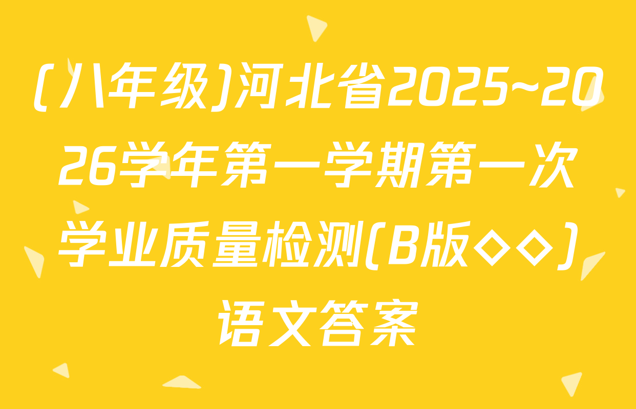 (八年级)河北省2025~2026学年第一学期第一次学业质量检测(B版◇◇)语文答案