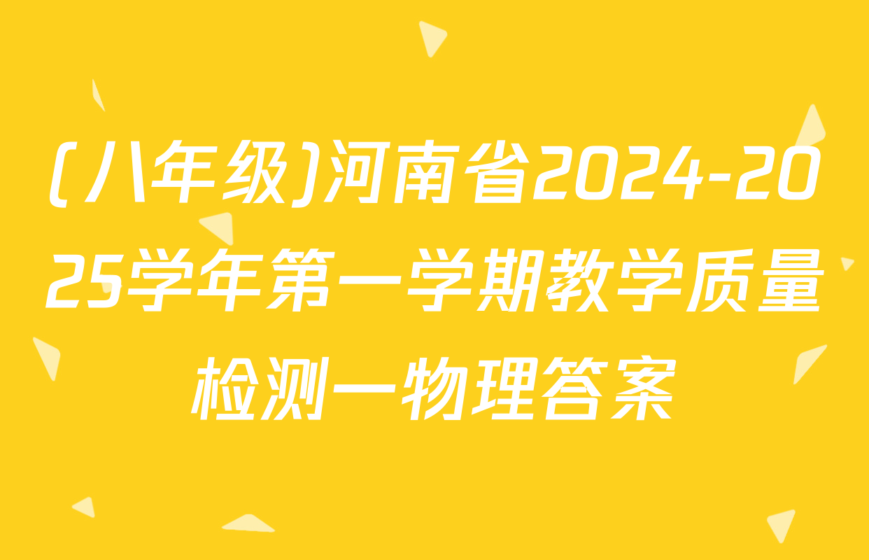 (八年级)河南省2024-2025学年第一学期教学质量检测一物理答案