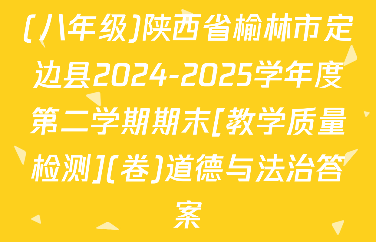 (八年级)陕西省榆林市定边县2024-2025学年度第二学期期末[教学质量检测](卷)道德与法治答案