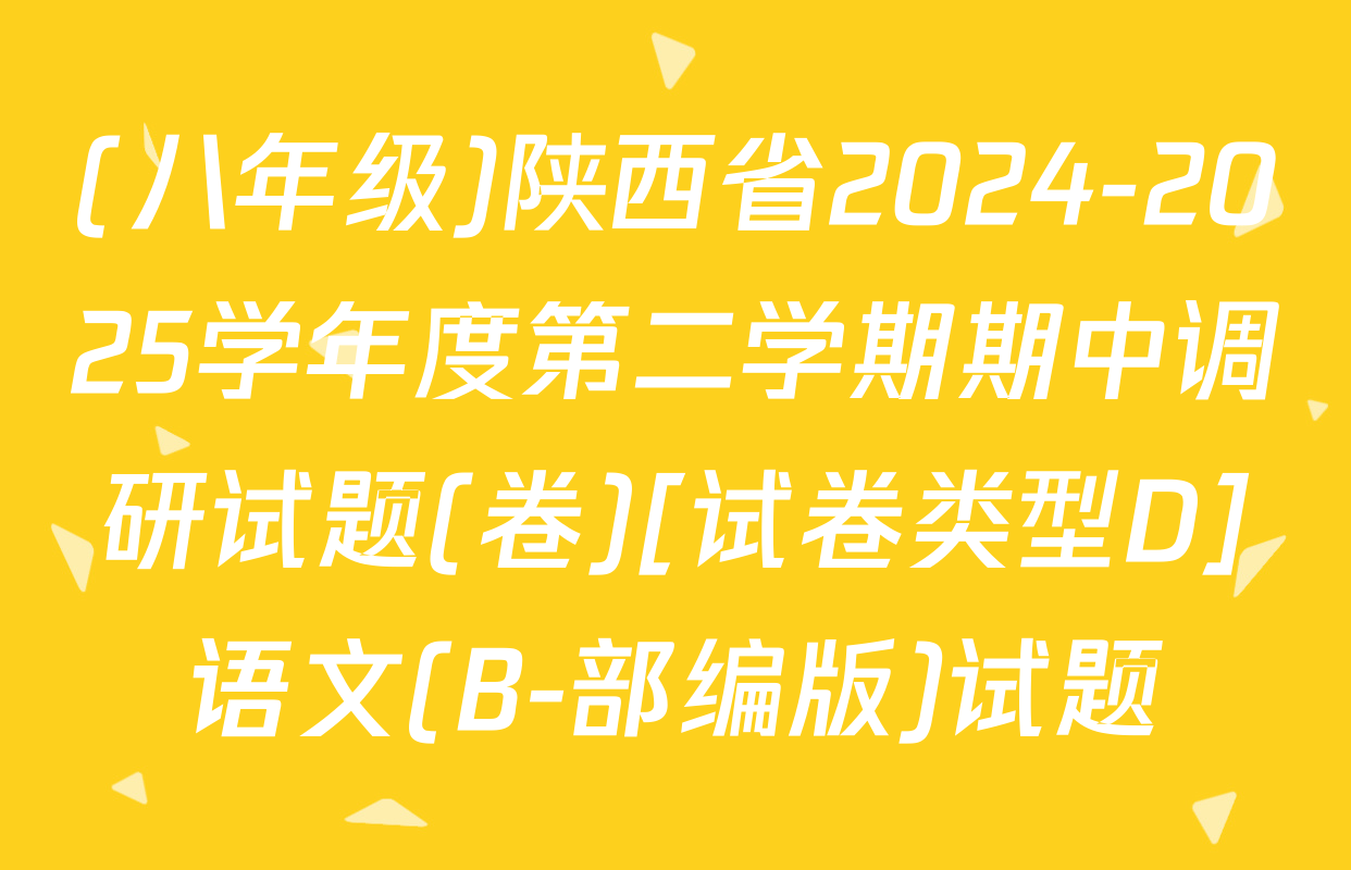 (八年级)陕西省2024-2025学年度第二学期期中调研试题(卷)[试卷类型D]语文(B-部编版)试题