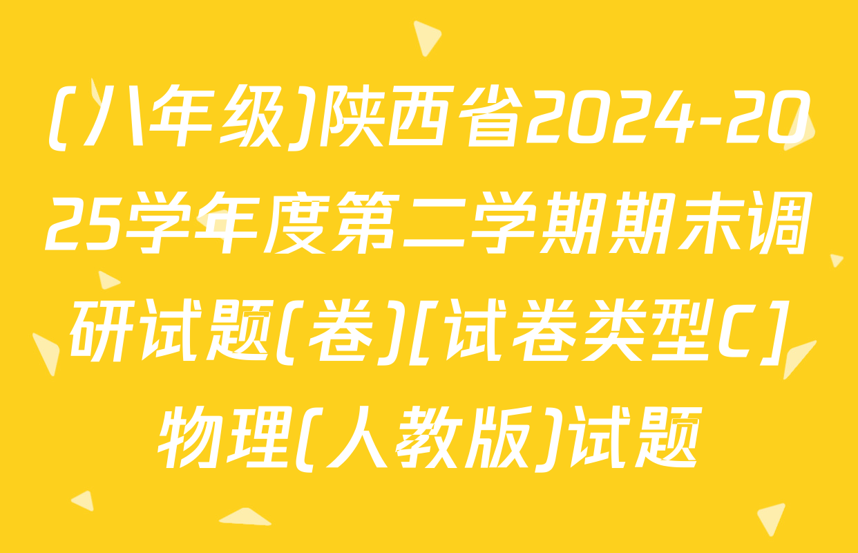 (八年级)陕西省2024-2025学年度第二学期期末调研试题(卷)[试卷类型C]物理(人教版)试题
