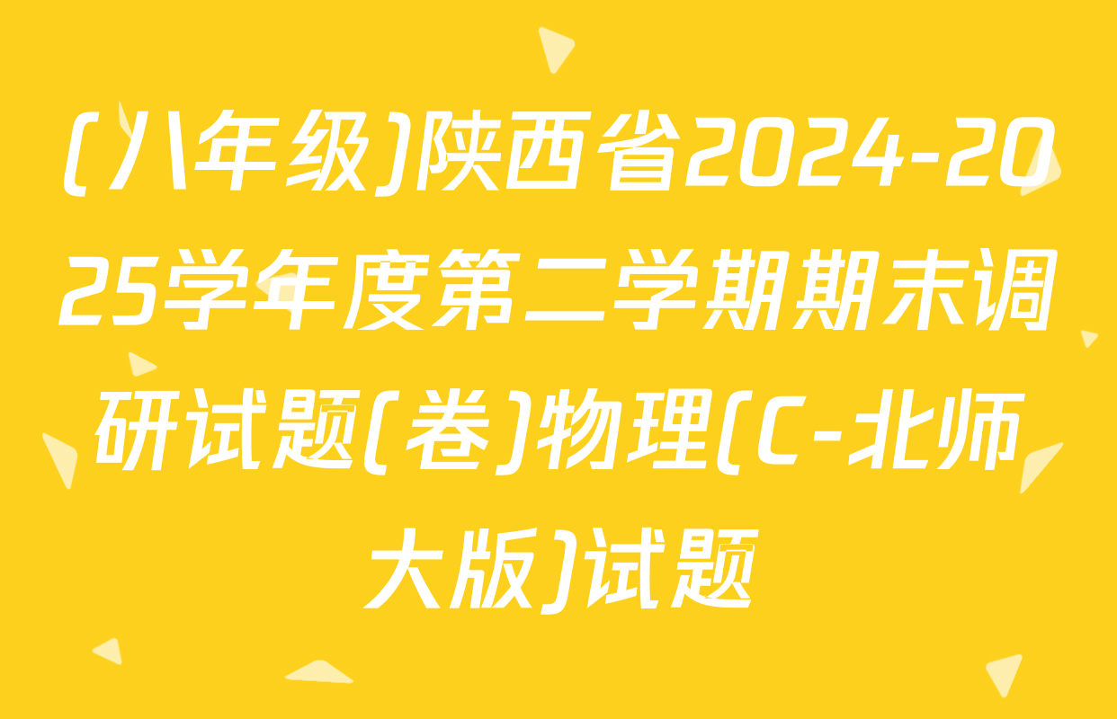 (八年级)陕西省2024-2025学年度第二学期期末调研试题(卷)物理(C-北师大版)试题