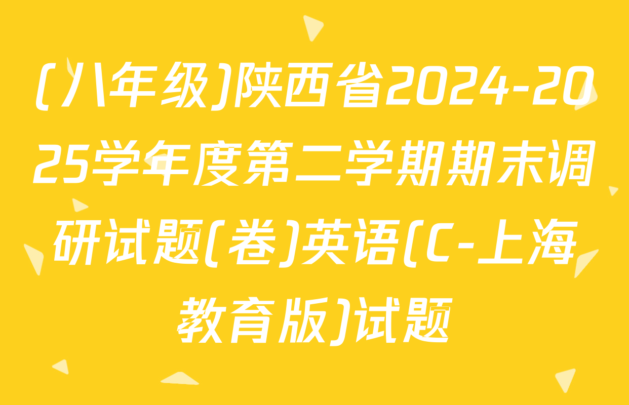 (八年级)陕西省2024-2025学年度第二学期期末调研试题(卷)英语(C-上海教育版)试题