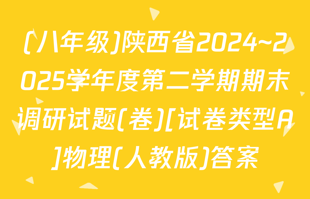 (八年级)陕西省2024~2025学年度第二学期期末调研试题(卷)[试卷类型A]物理(人教版)答案