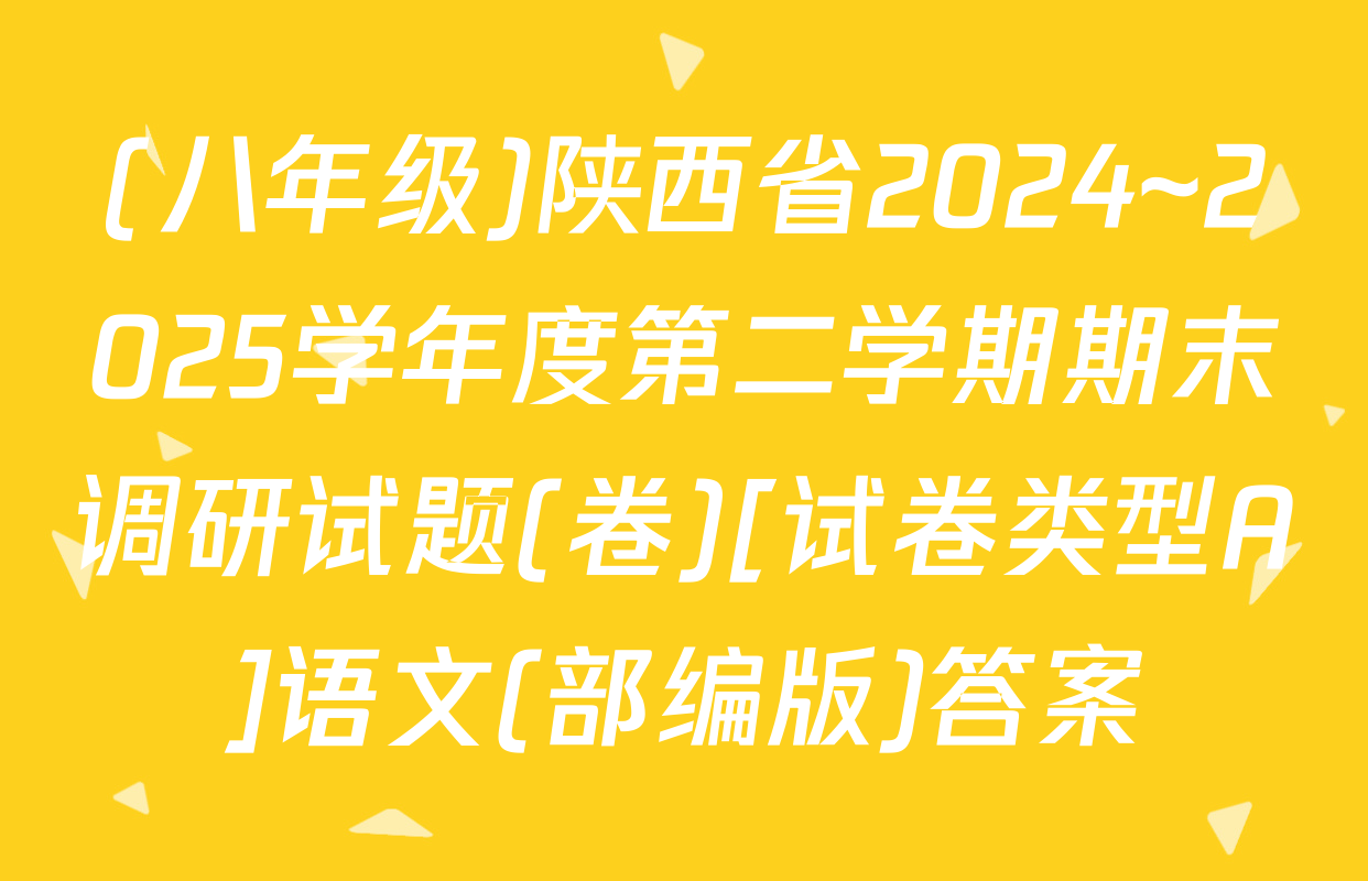(八年级)陕西省2024~2025学年度第二学期期末调研试题(卷)[试卷类型A]语文(部编版)答案