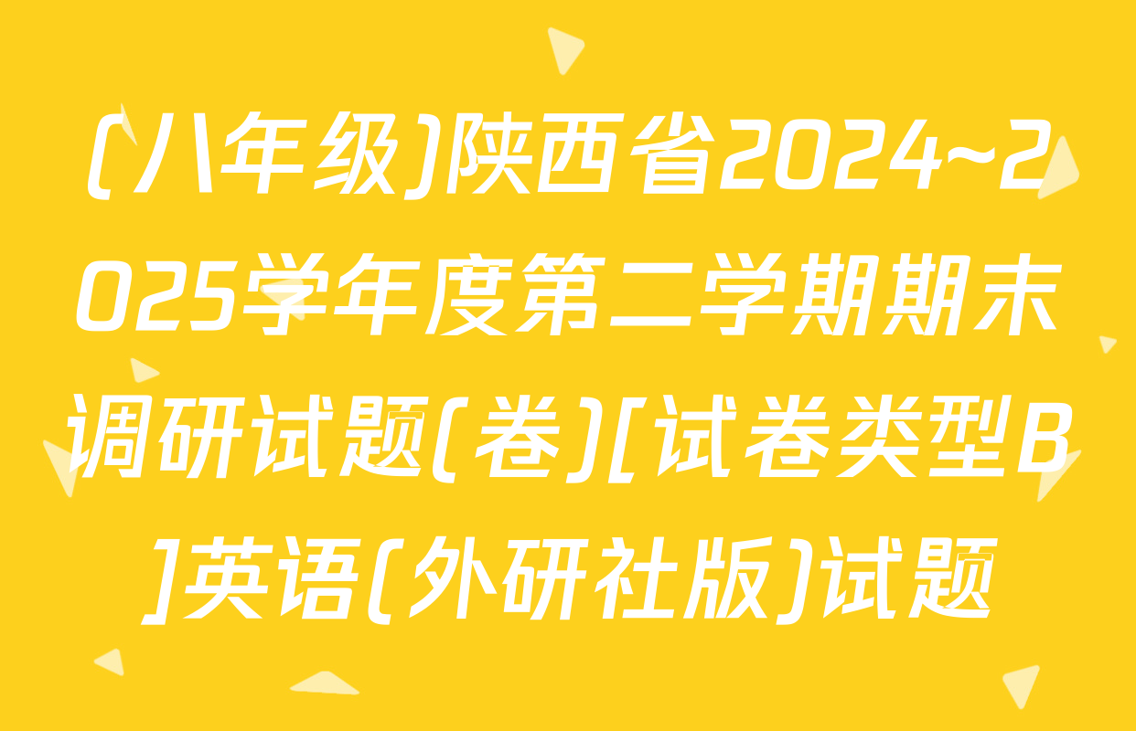 (八年级)陕西省2024~2025学年度第二学期期末调研试题(卷)[试卷类型B]英语(外研社版)试题