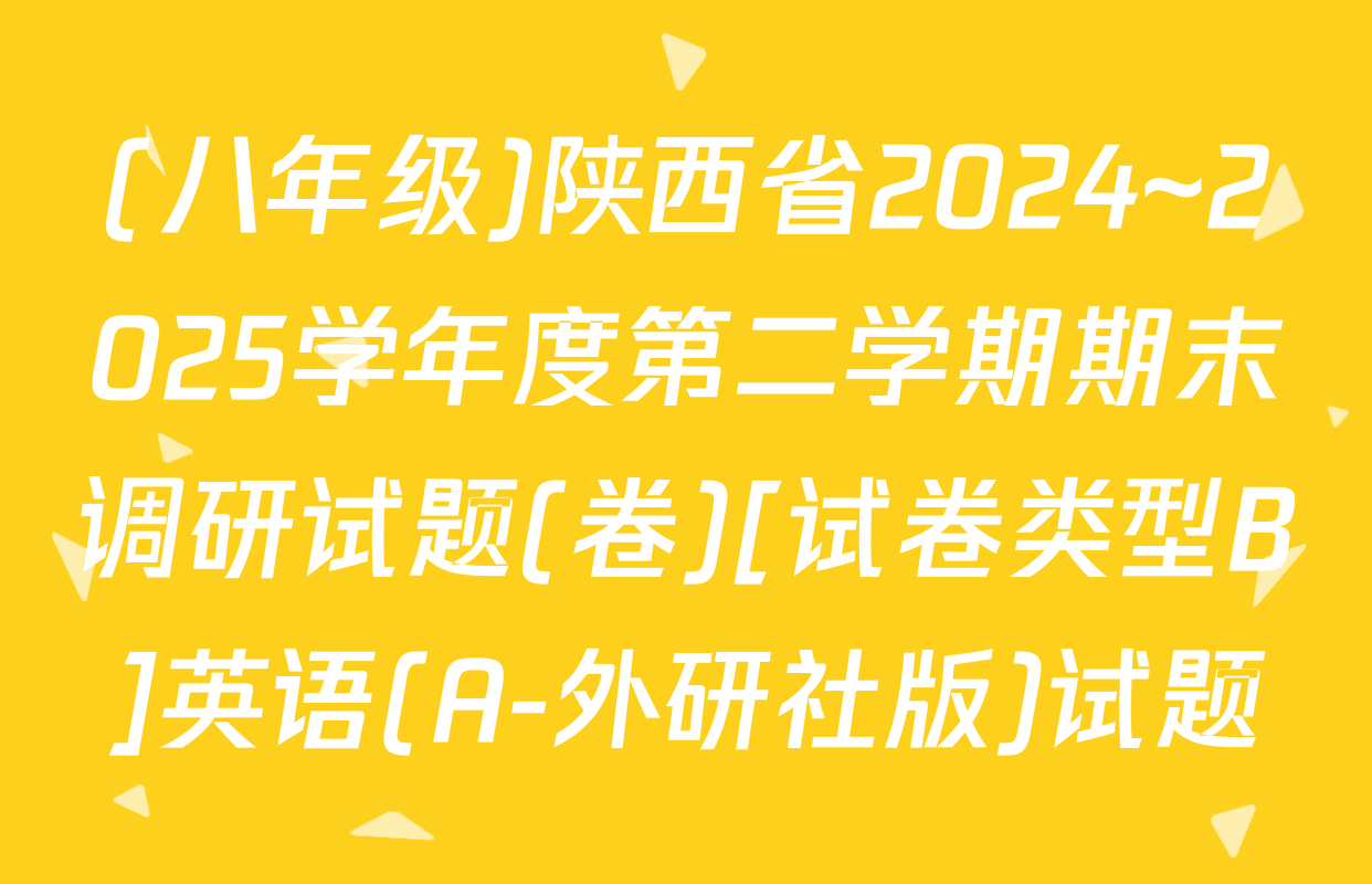 (八年级)陕西省2024~2025学年度第二学期期末调研试题(卷)[试卷类型B]英语(A-外研社版)试题