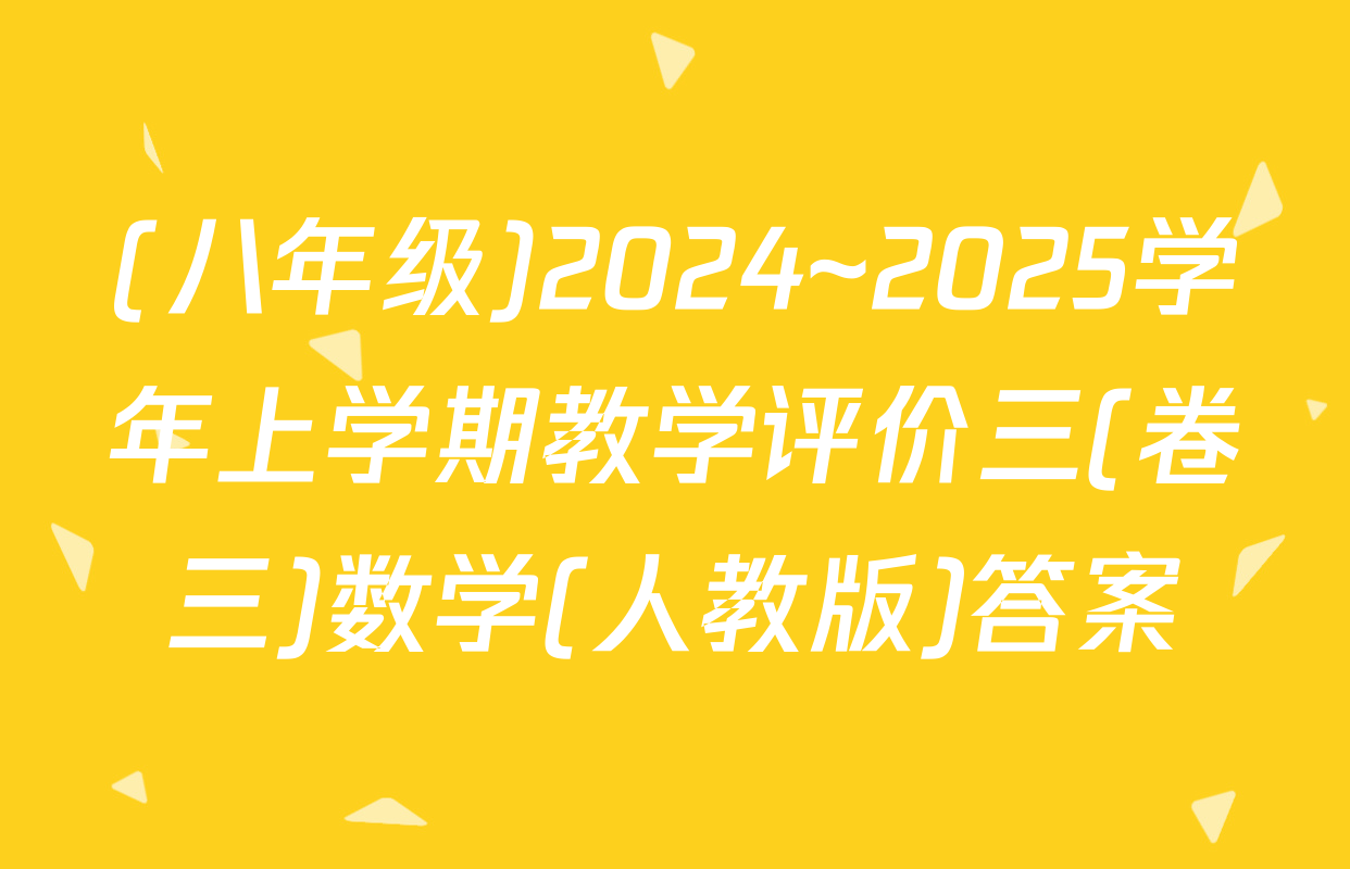 (八年级)2024~2025学年上学期教学评价三(卷三)数学(人教版)答案
