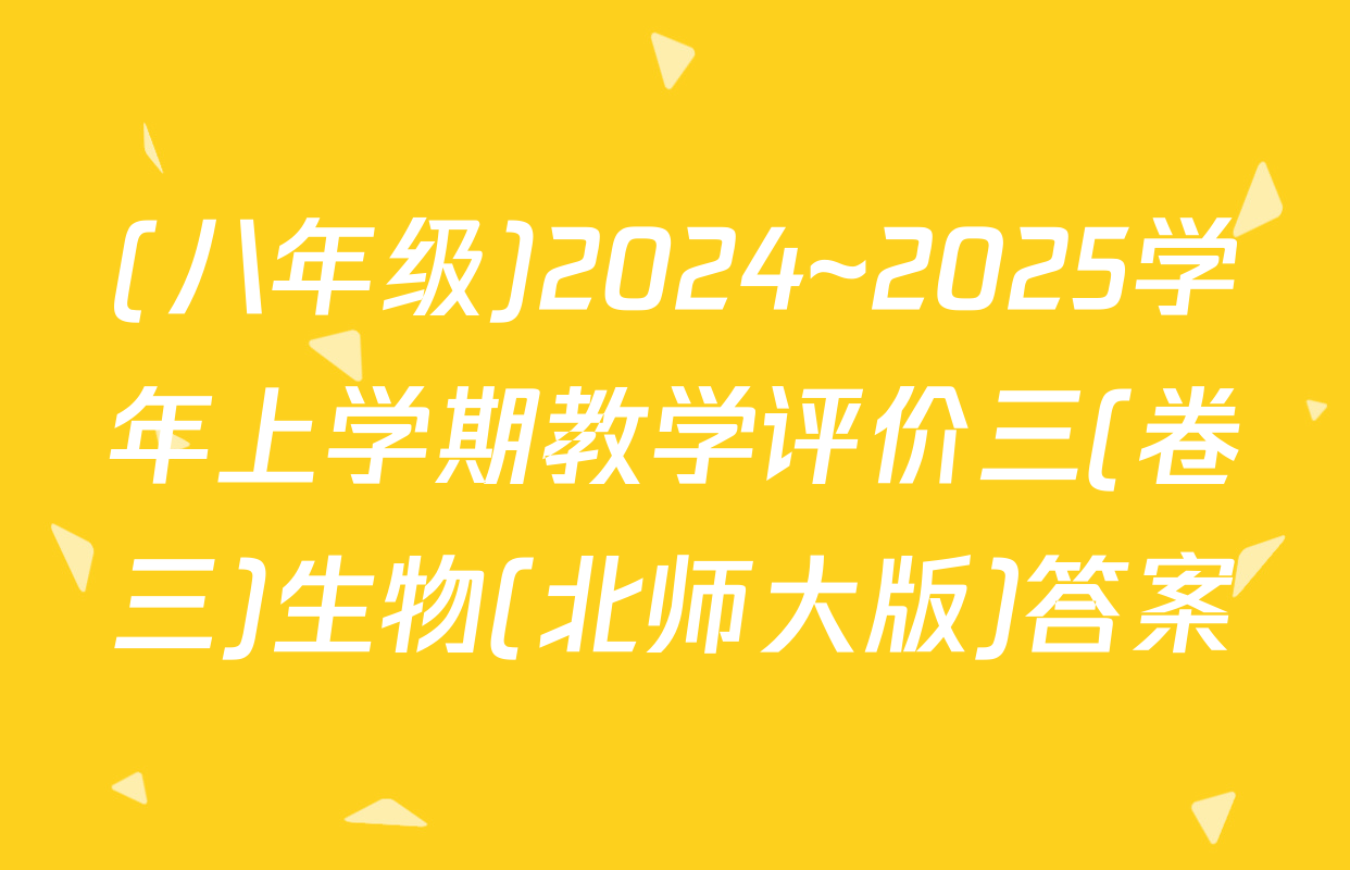 (八年级)2024~2025学年上学期教学评价三(卷三)生物(北师大版)答案