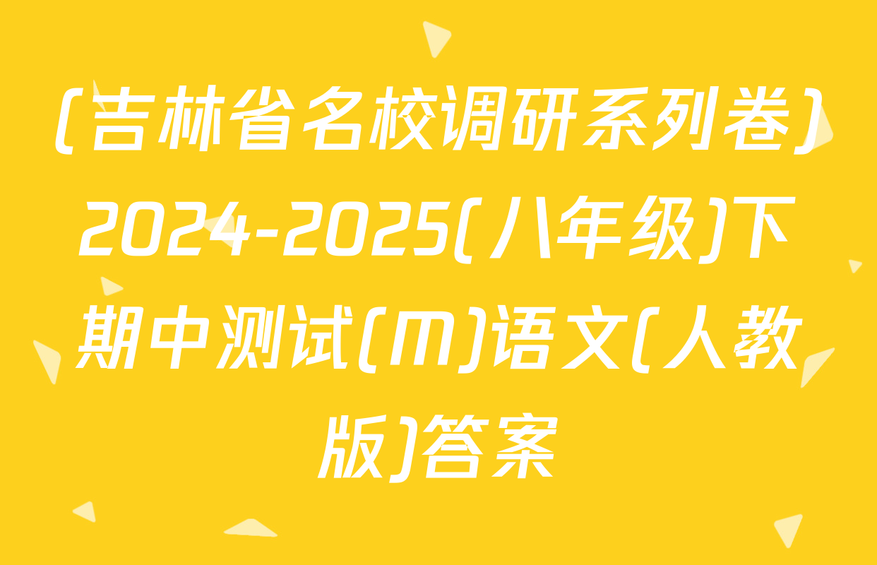 (吉林省名校调研系列卷)2024-2025(八年级)下期中测试(M)语文(人教版)答案