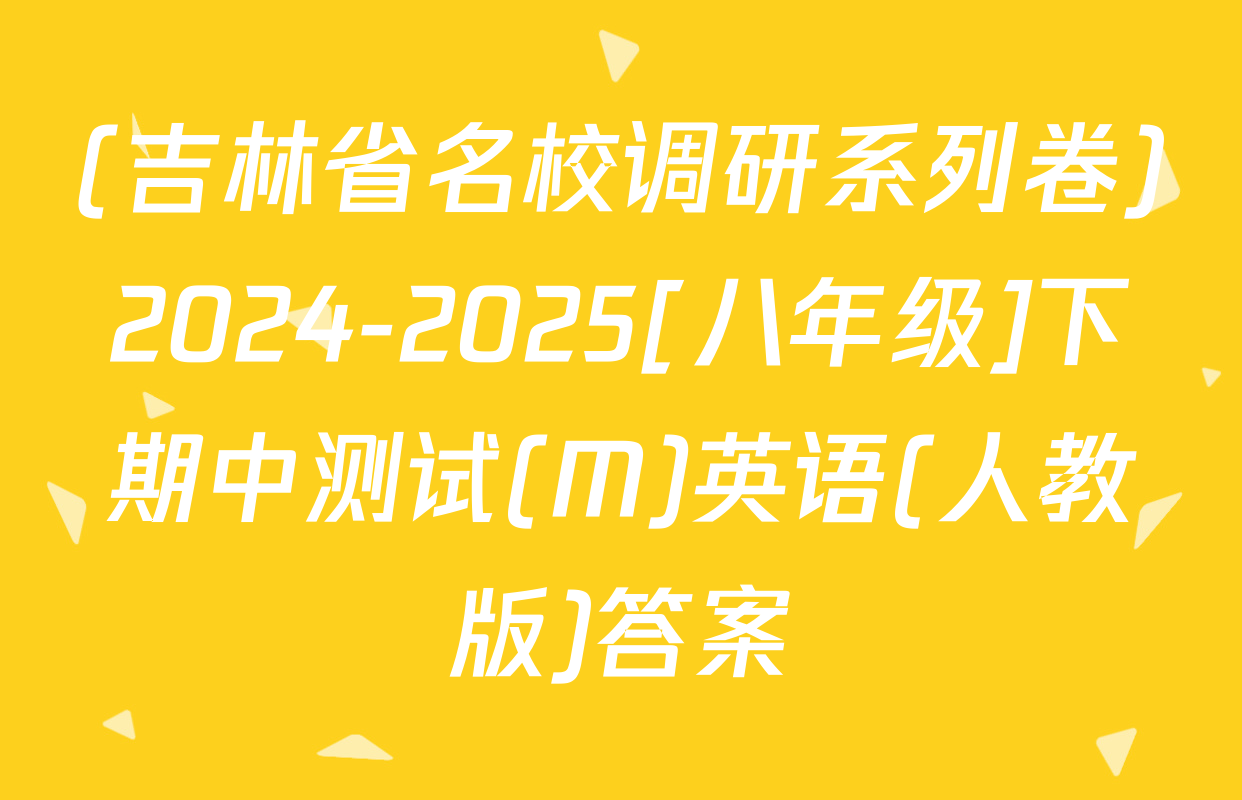 (吉林省名校调研系列卷)2024-2025[八年级]下期中测试(M)英语(人教版)答案