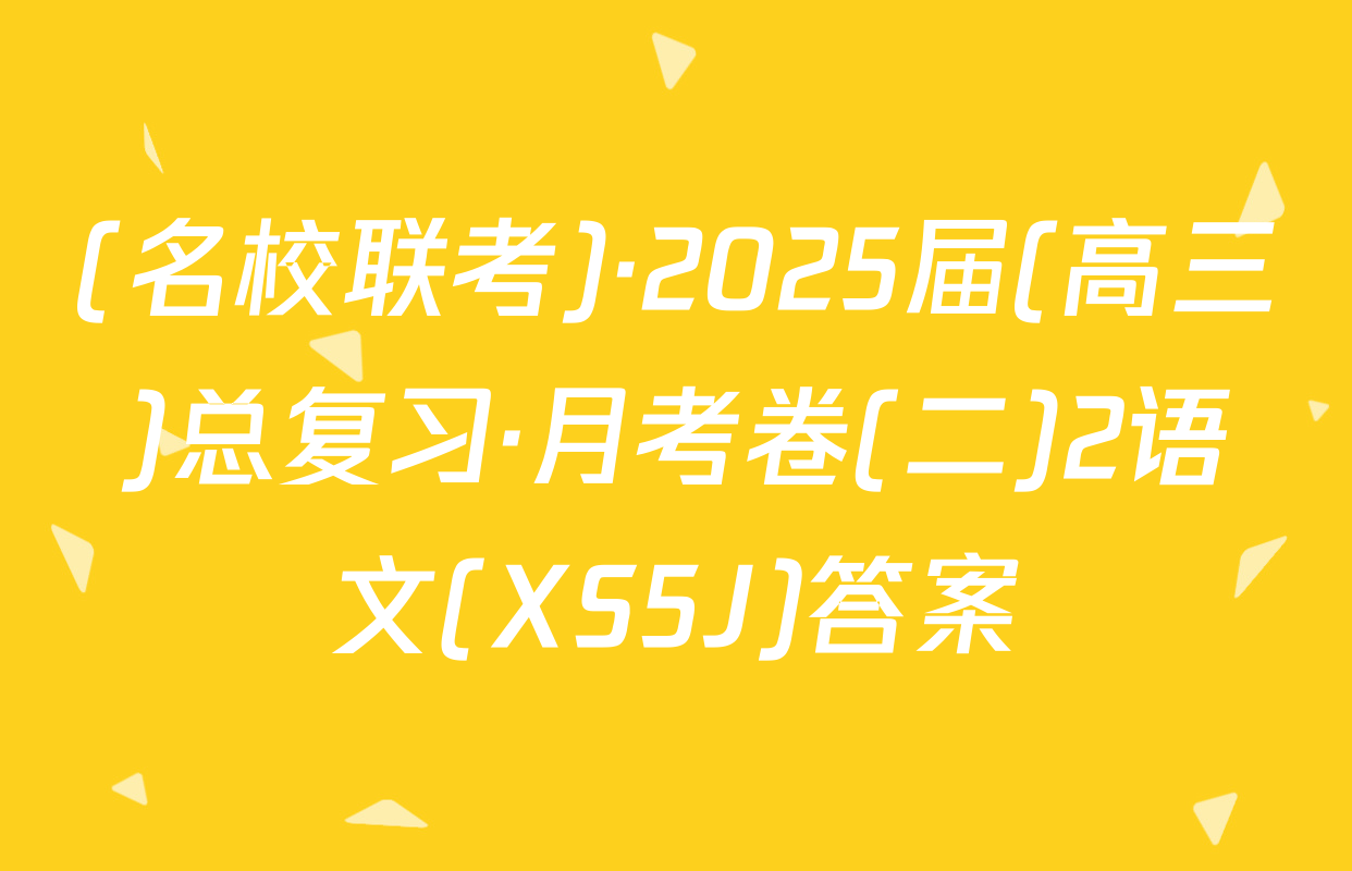 (名校联考)·2025届(高三)总复习·月考卷(二)2语文(XS5J)答案