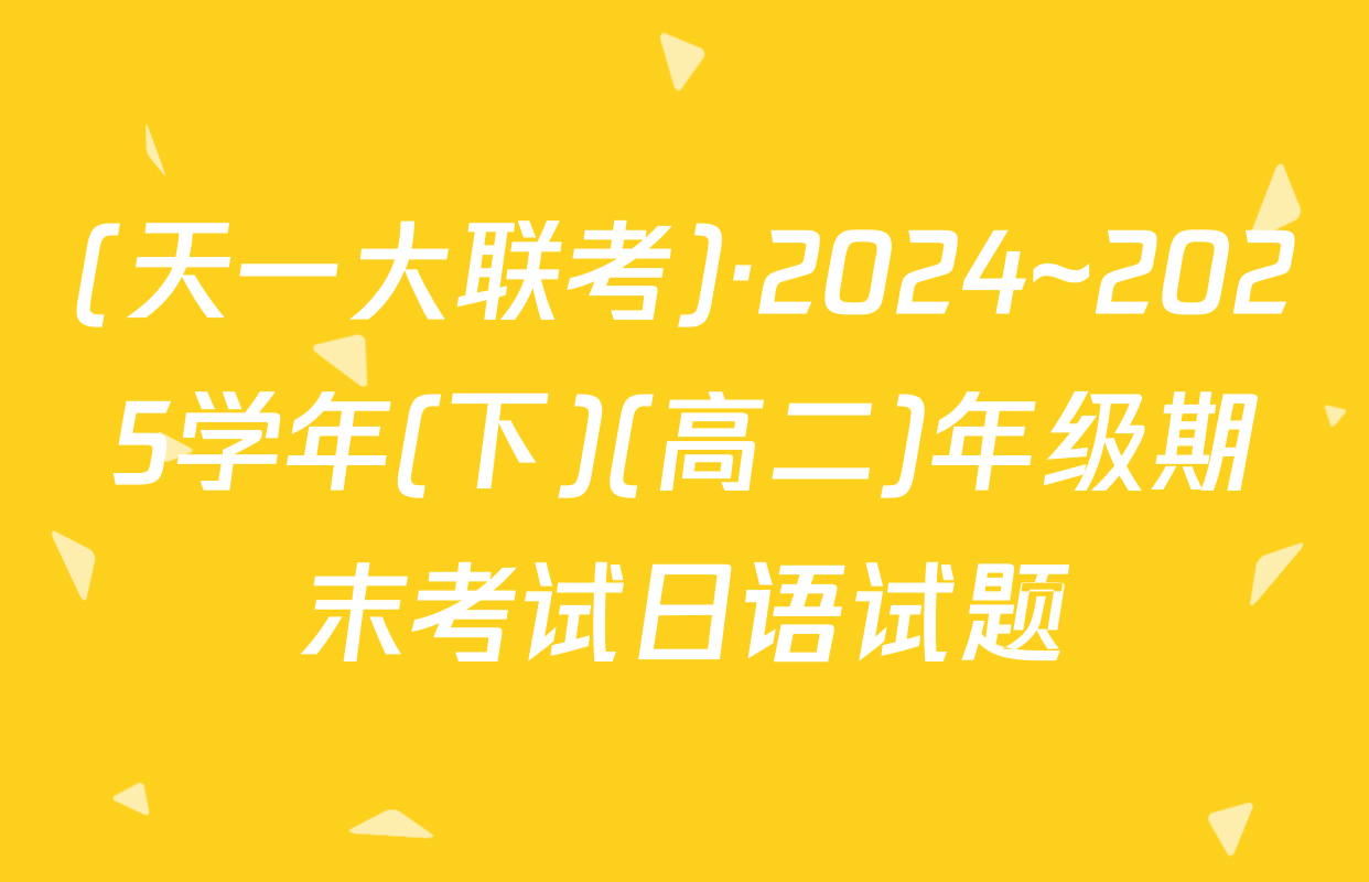 (天一大联考)·2024~2025学年(下)(高二)年级期末考试日语试题