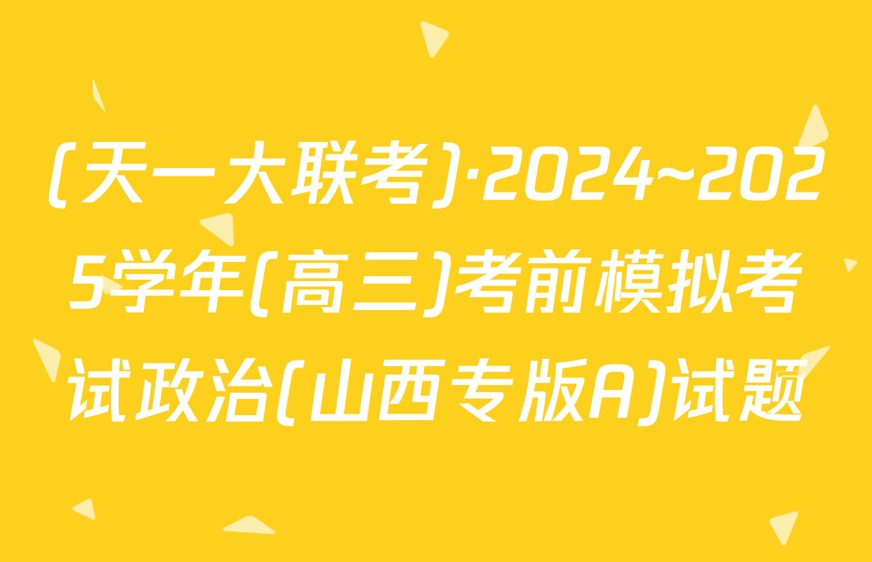 (天一大联考)·2024~2025学年(高三)考前模拟考试政治(山西专版A)试题