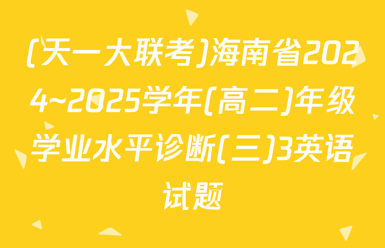 (天一大联考)海南省2024~2025学年(高二)年级学业水平诊断(三)3英语试题