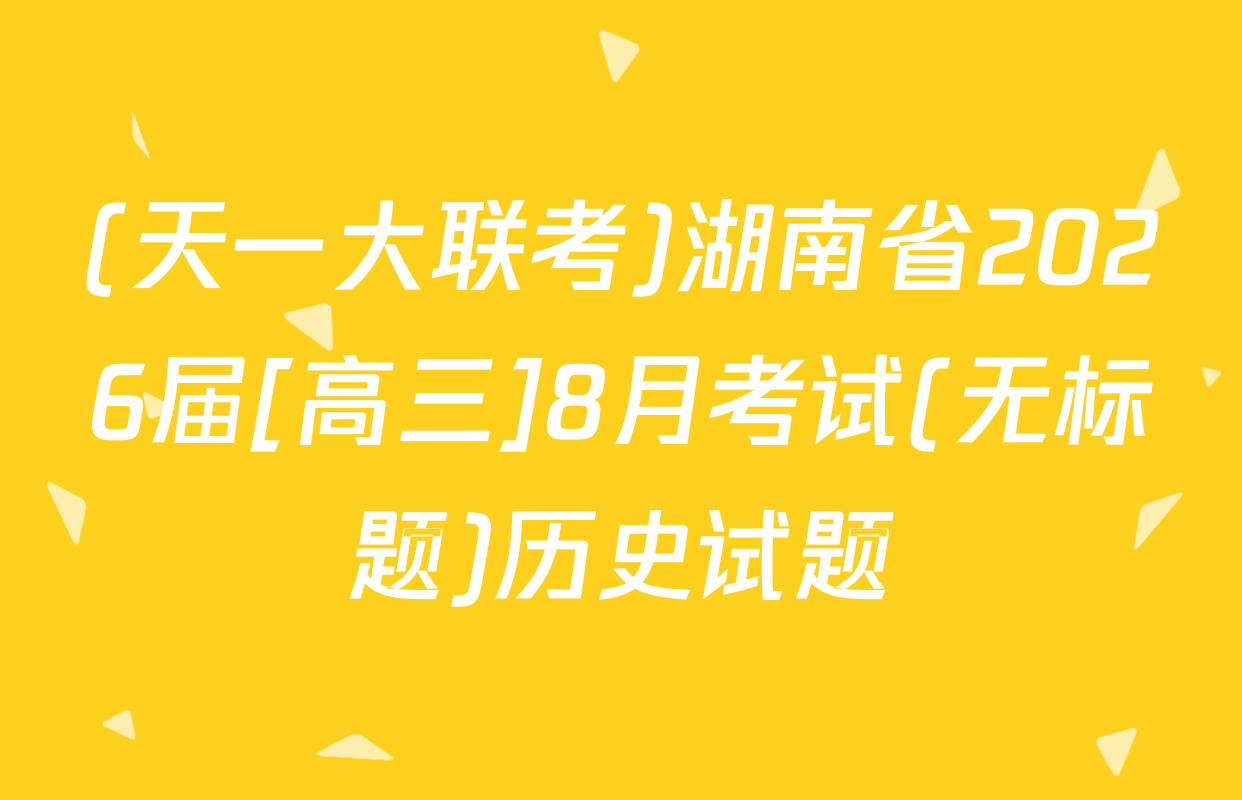 (天一大联考)湖南省2026届[高三]8月考试(无标题)历史试题