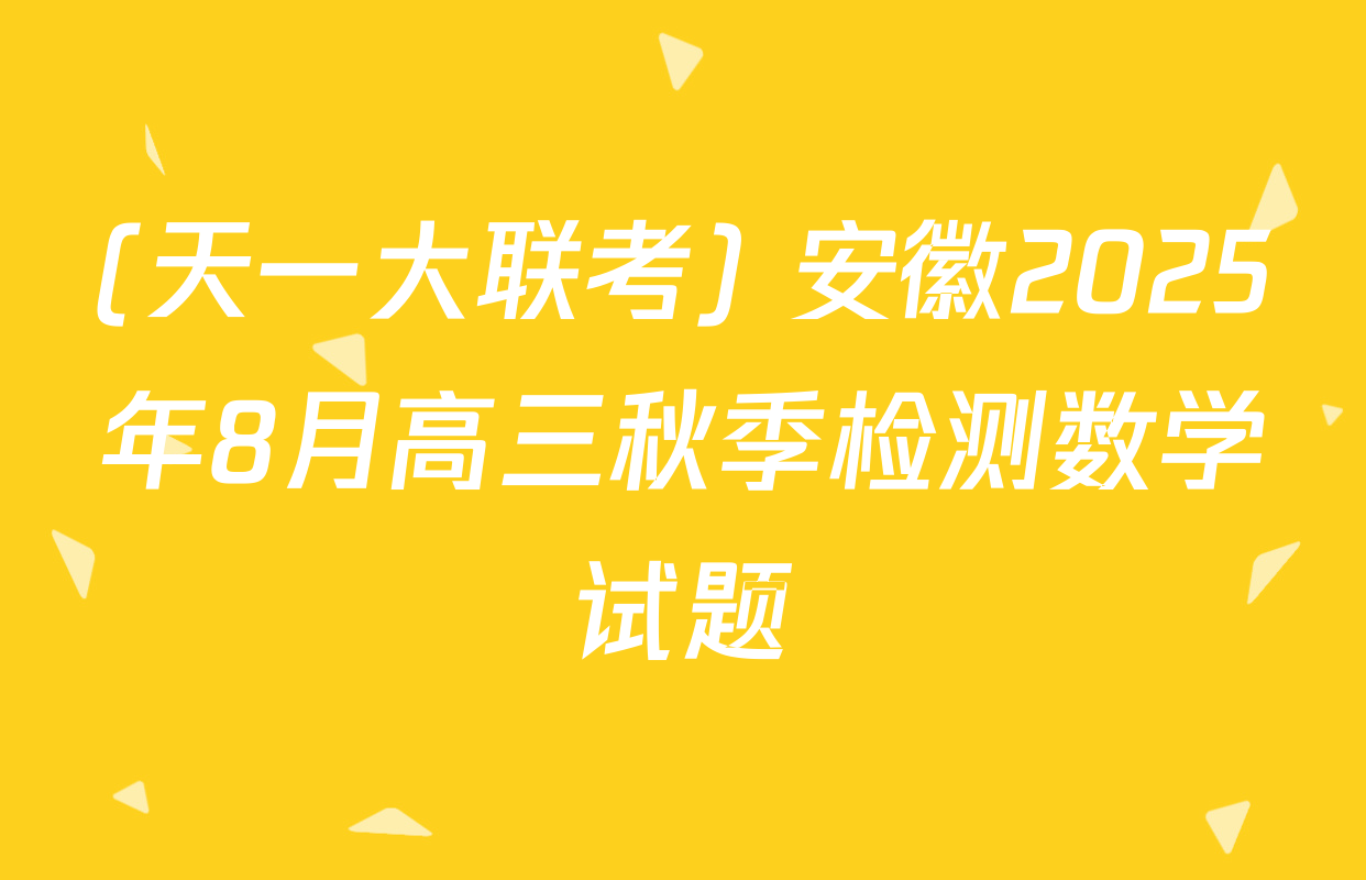 (天一大联考) 安徽2025年8月高三秋季检测数学试题