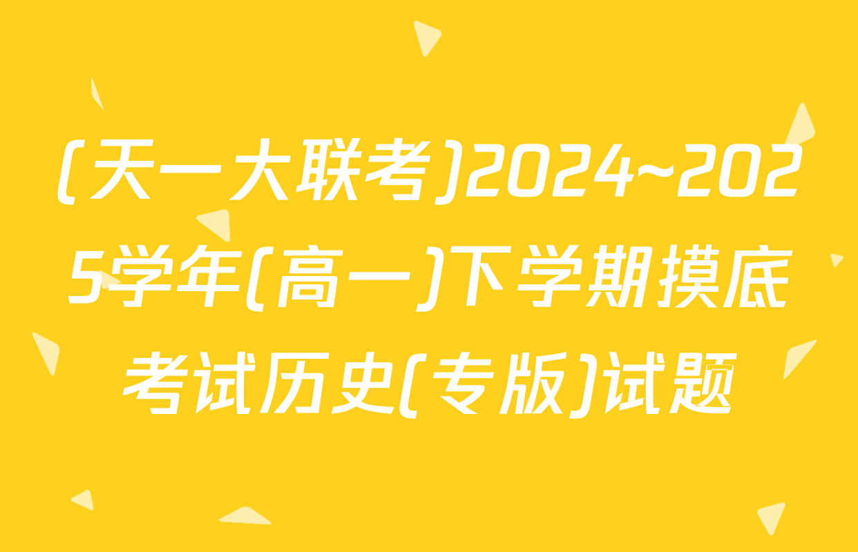 (天一大联考)2024~2025学年(高一)下学期摸底考试历史(专版)试题