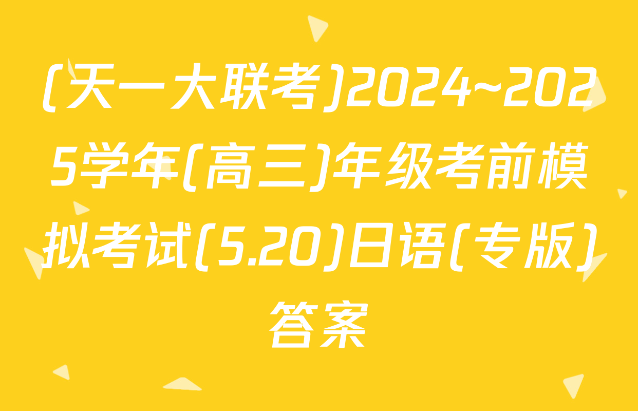 (天一大联考)2024~2025学年(高三)年级考前模拟考试(5.20)日语(专版)答案