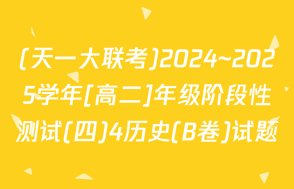 (天一大联考)2024~2025学年[高二]年级阶段性测试(四)4历史(B卷)试题