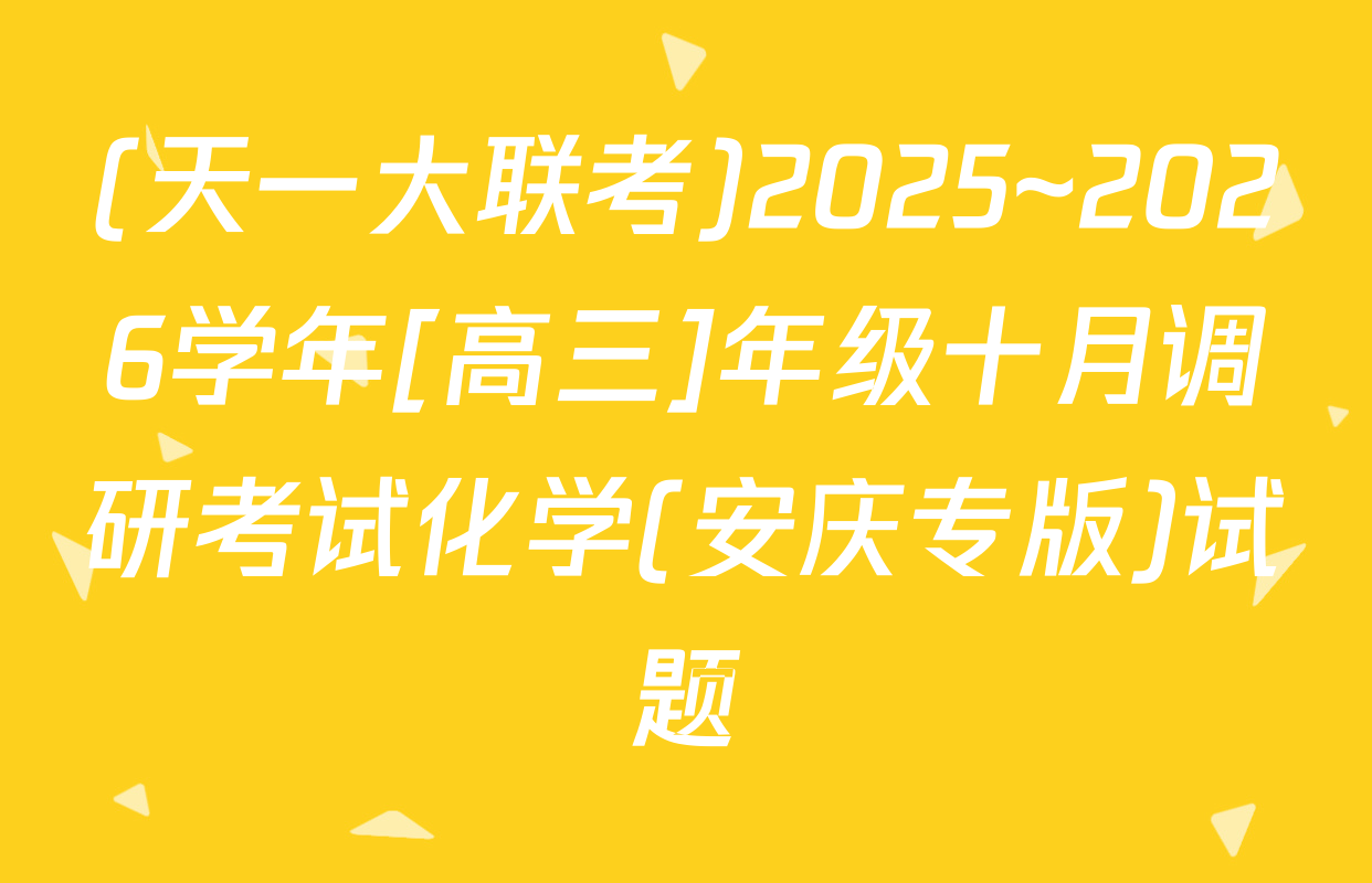(天一大联考)2025~2026学年[高三]年级十月调研考试化学(安庆专版)试题