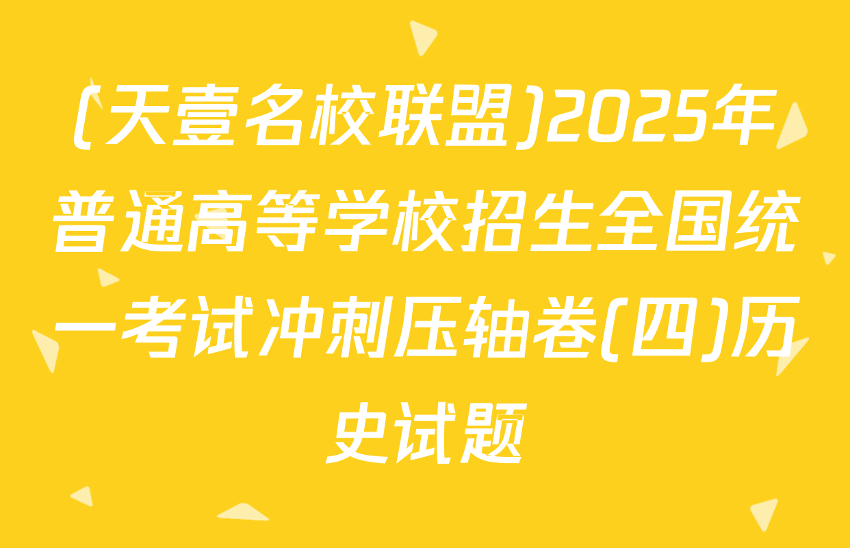 (天壹名校联盟)2025年普通高等学校招生全国统一考试冲刺压轴卷(四)历史试题