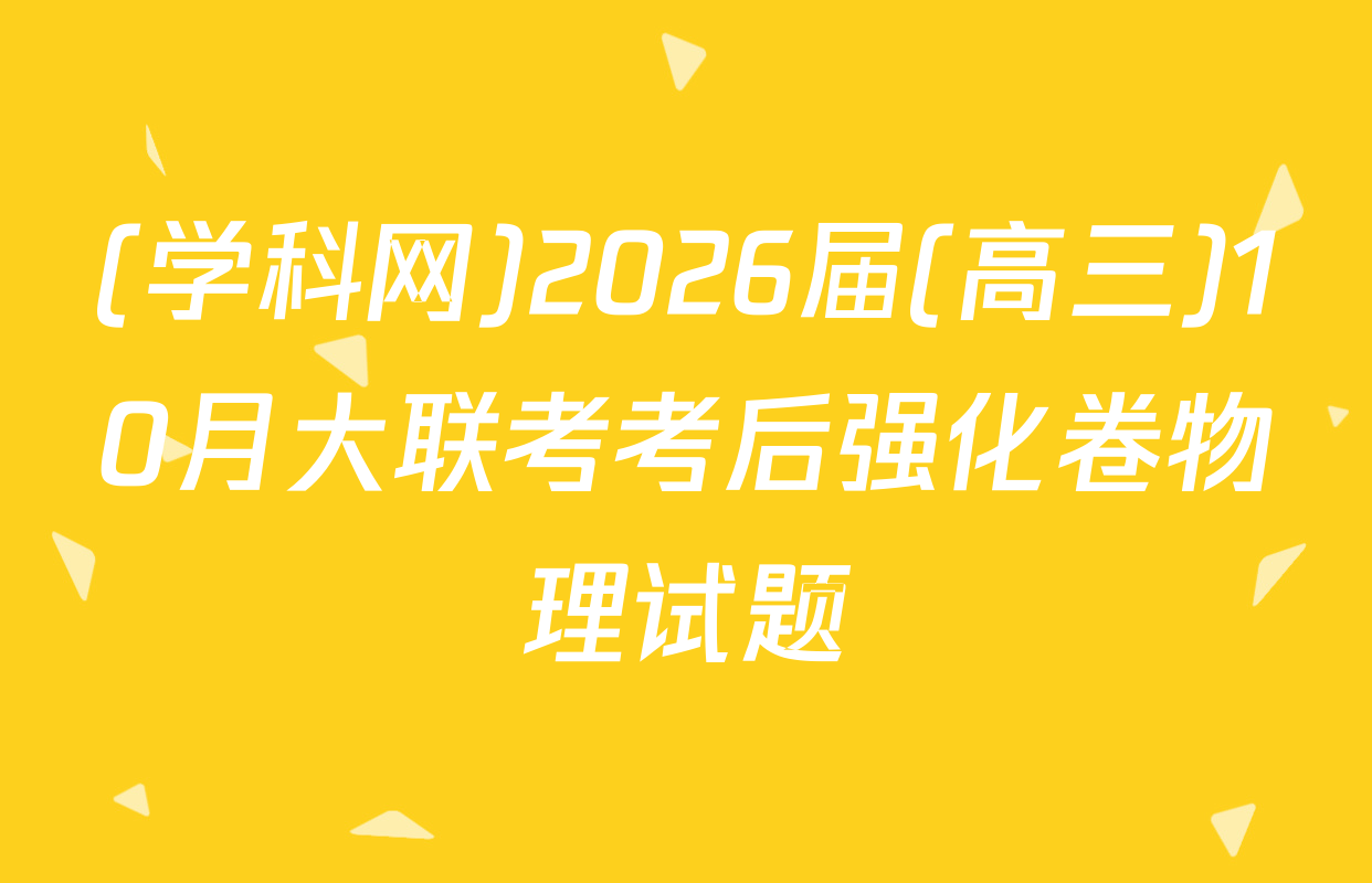 (学科网)2026届(高三)10月大联考考后强化卷物理试题