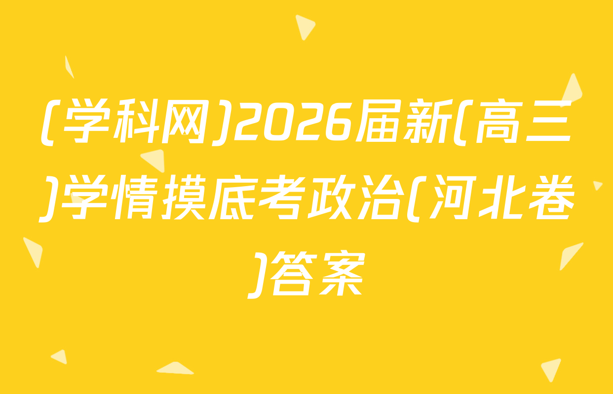 (学科网)2026届新(高三)学情摸底考政治(河北卷)答案