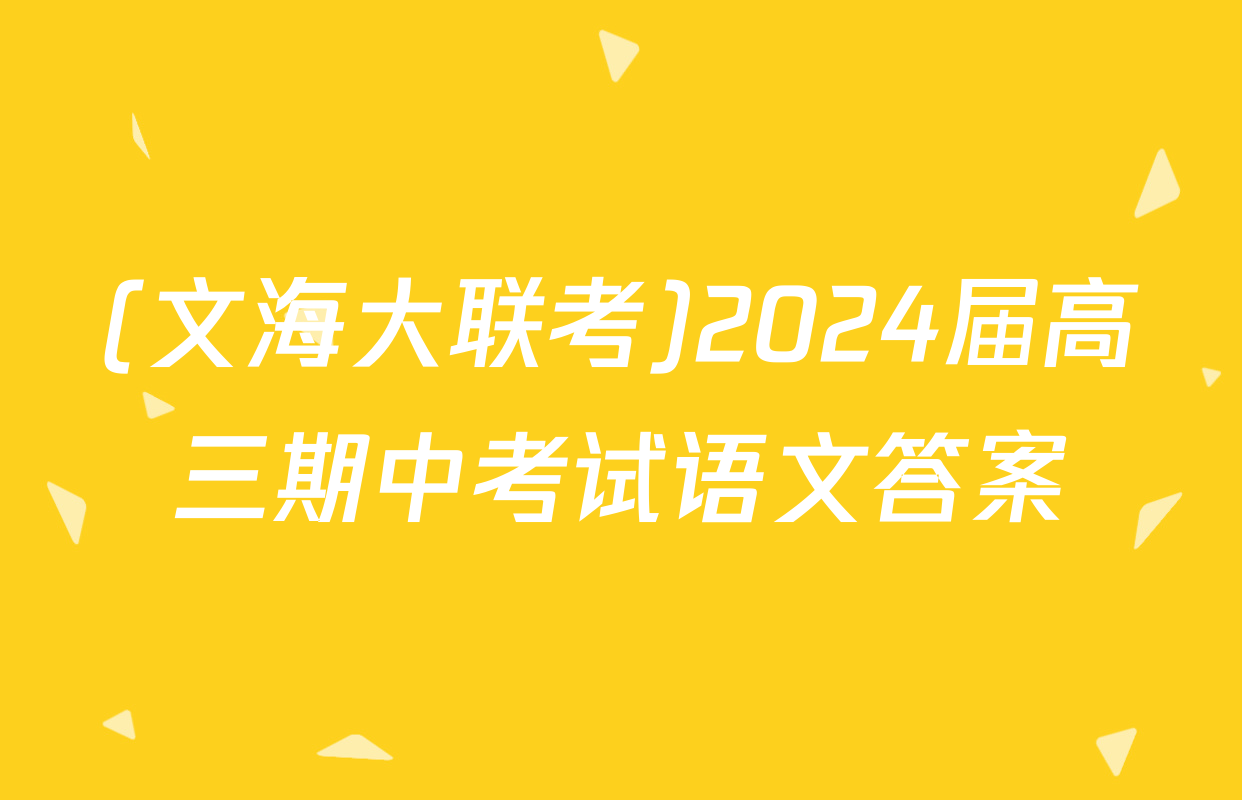 (文海大联考)2024届高三期中考试语文答案