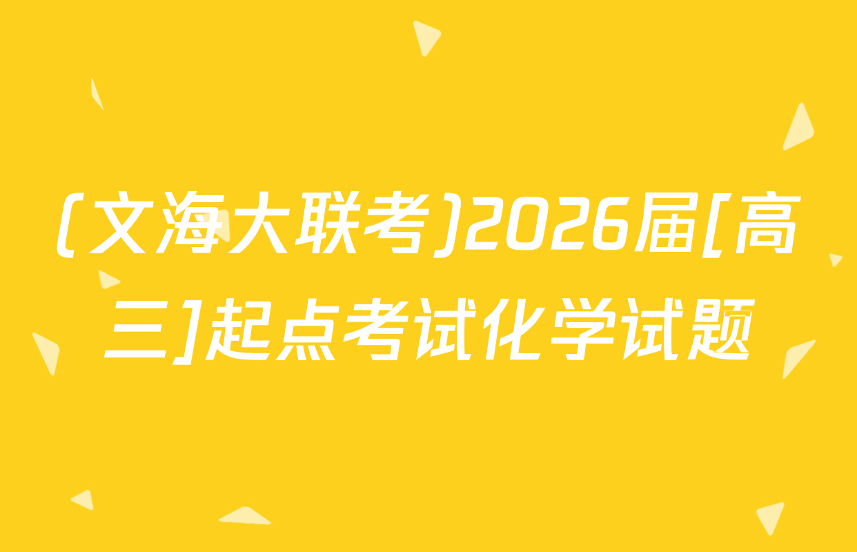 (文海大联考)2026届[高三]起点考试化学试题