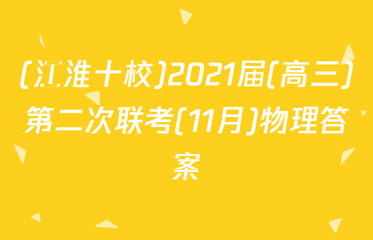 (江淮十校)2021届(高三)第二次联考(11月)物理答案