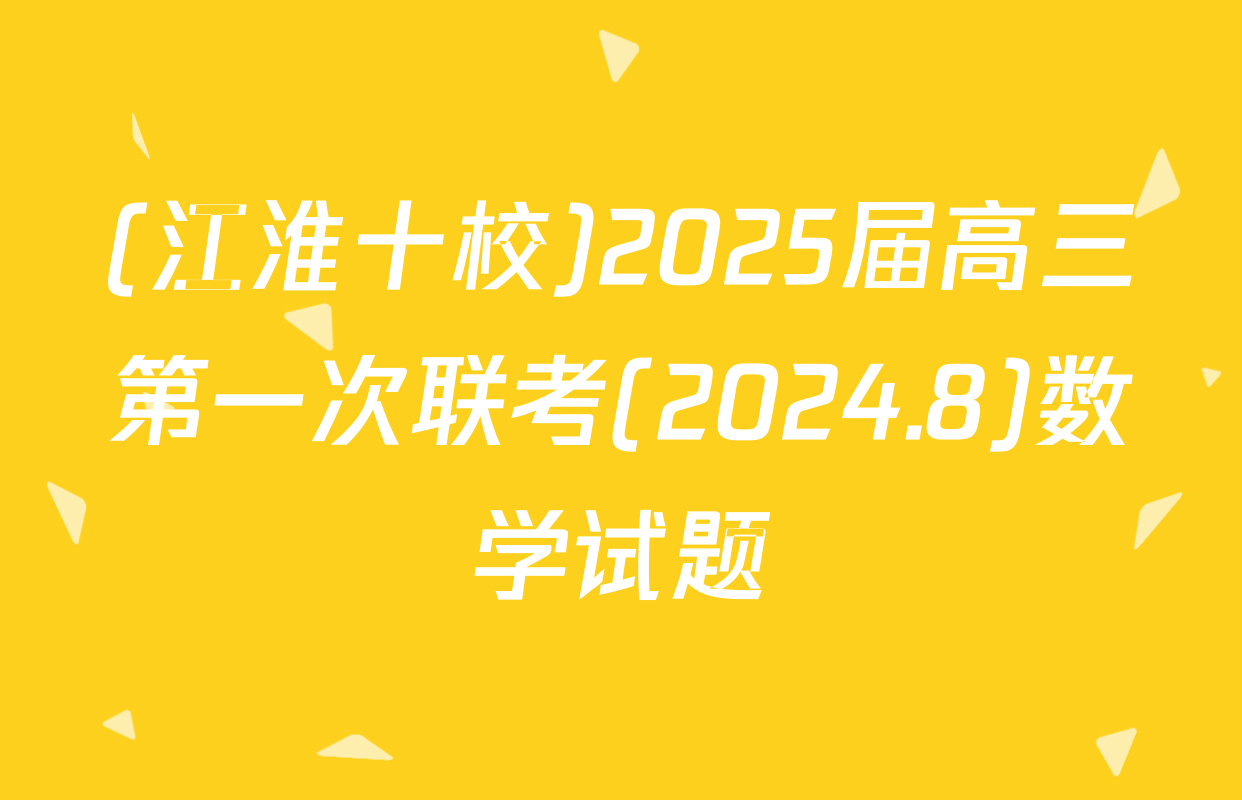 (江淮十校)2025届高三第一次联考(2024.8)数学试题