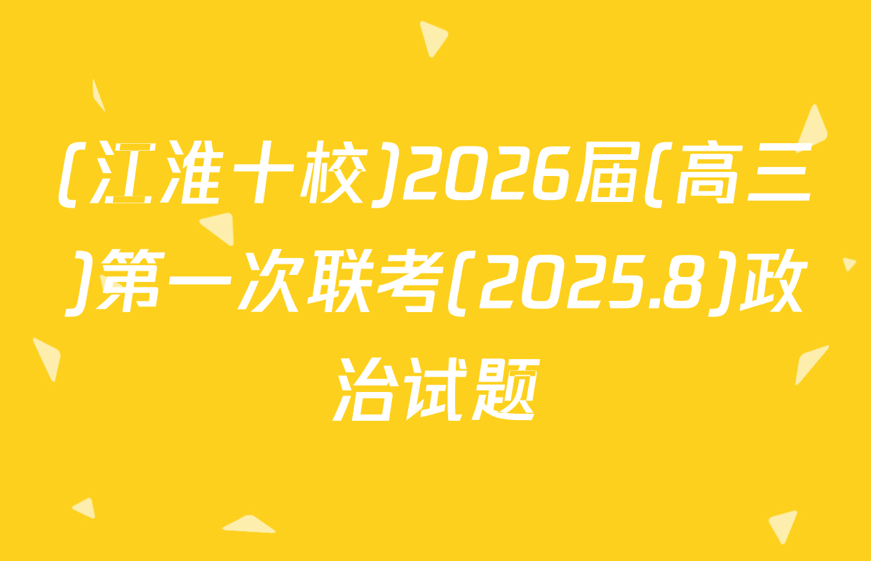 (江淮十校)2026届(高三)第一次联考(2025.8)政治试题