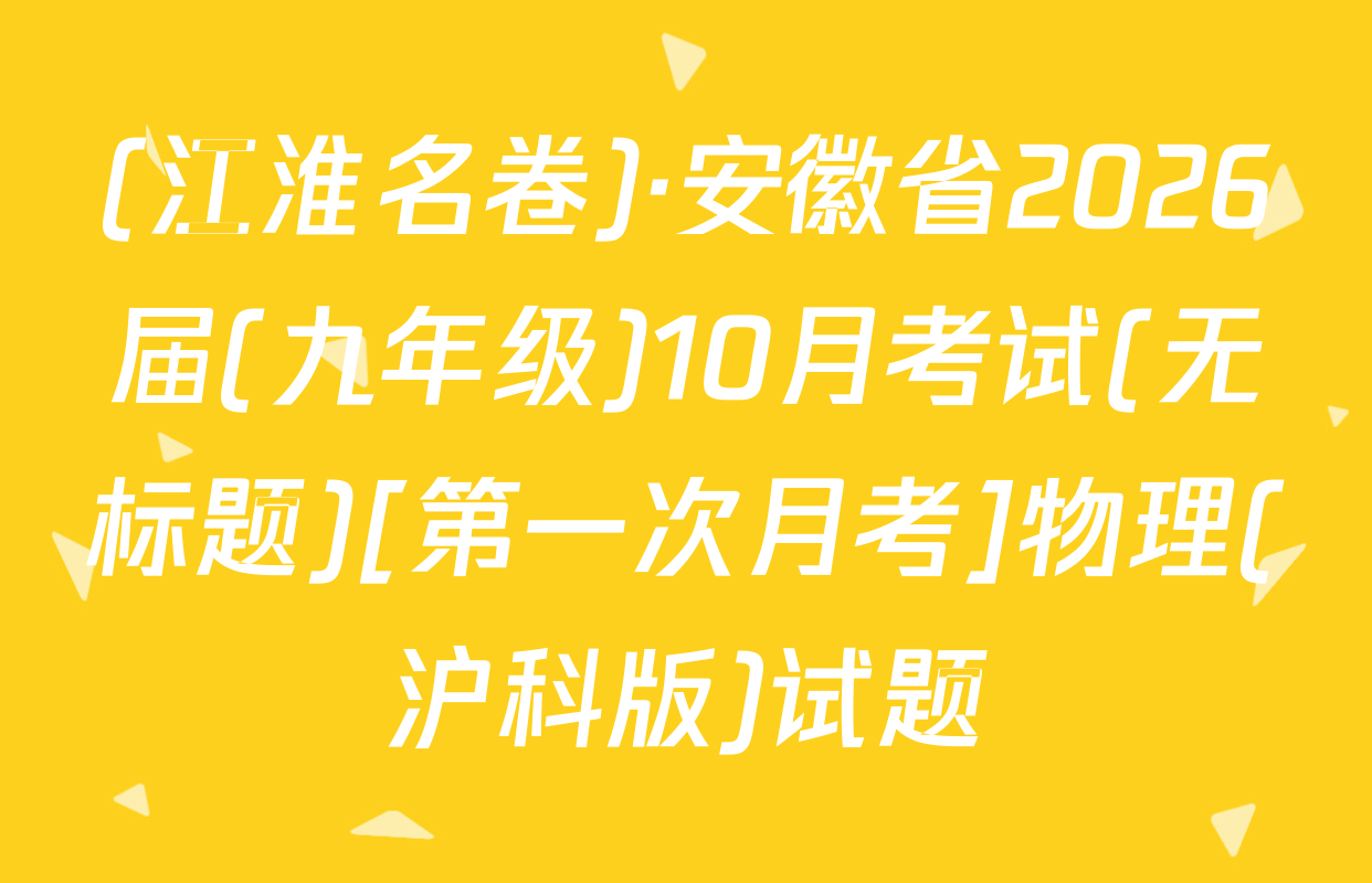 (江淮名卷)·安徽省2026届(九年级)10月考试(无标题)[第一次月考]物理(沪科版)试题