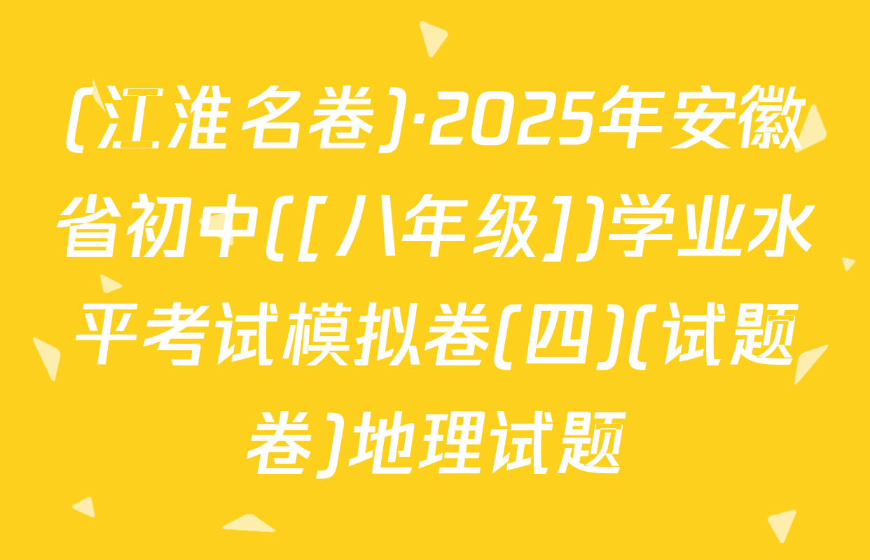 (江淮名卷)·2025年安徽省初中([八年级])学业水平考试模拟卷(四)(试题卷)地理试题