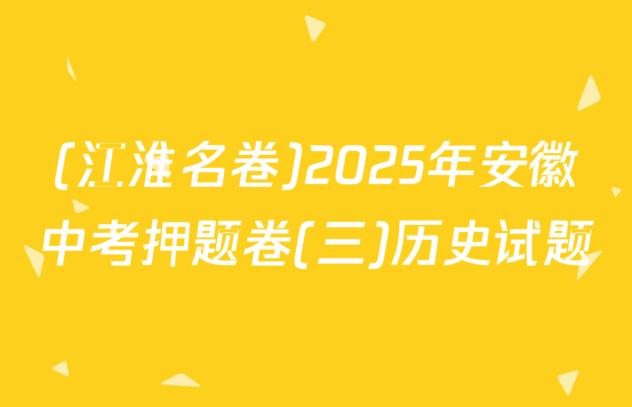 (江淮名卷)2025年安徽中考押题卷(三)历史试题