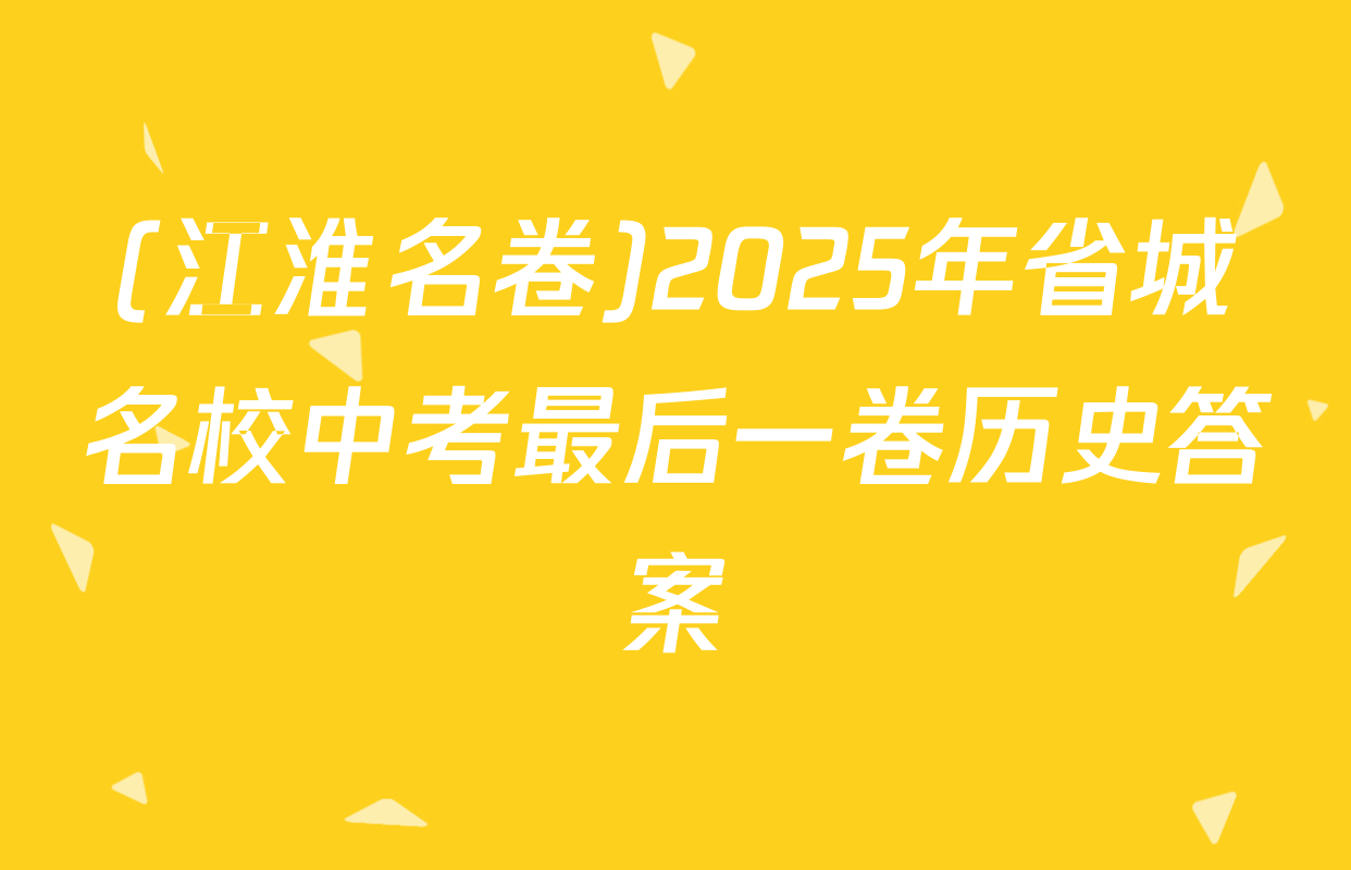 (江淮名卷)2025年省城名校中考最后一卷历史答案