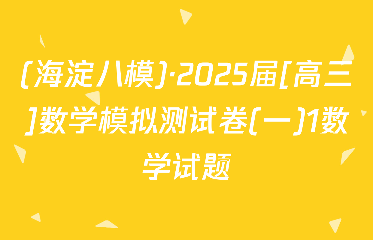 (海淀八模)·2025届[高三]数学模拟测试卷(一)1数学试题