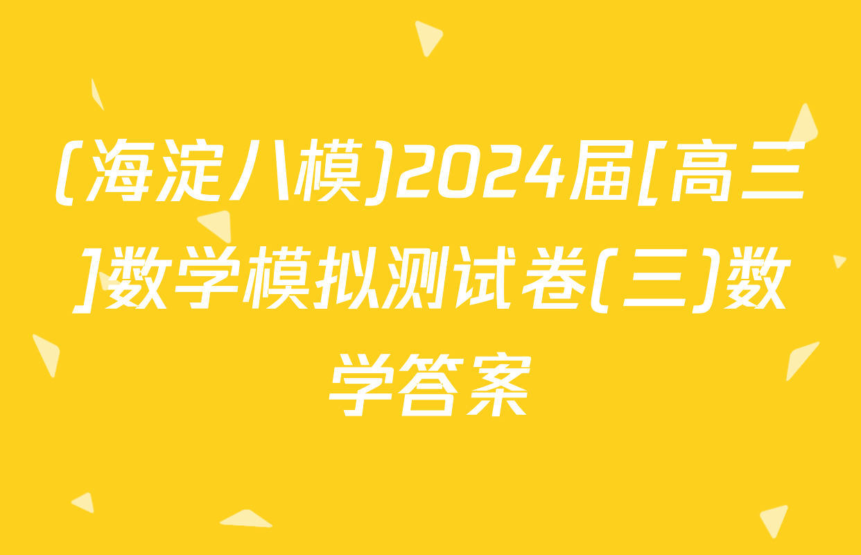 (海淀八模)2024届[高三]数学模拟测试卷(三)数学答案