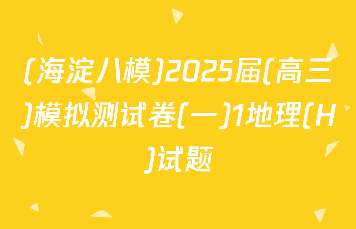 (海淀八模)2025届(高三)模拟测试卷(一)1地理(H)试题