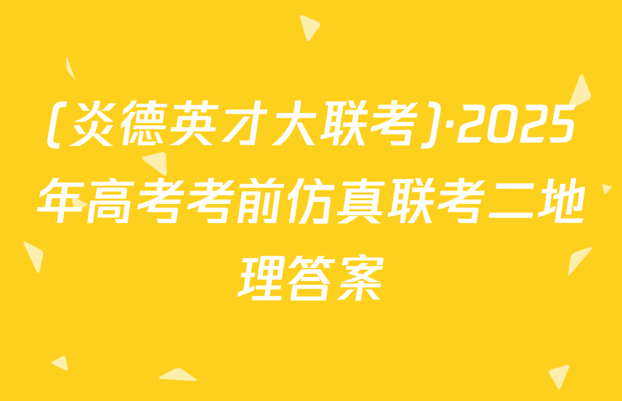 (炎德英才大联考)·2025年高考考前仿真联考二地理答案